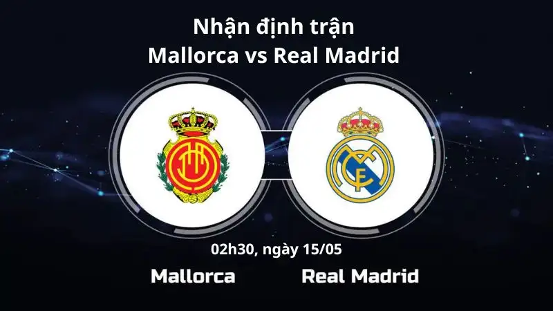 Soi kèo, nhận định trận Real Madrid vs Mallorca 02h30, ngày 15/05