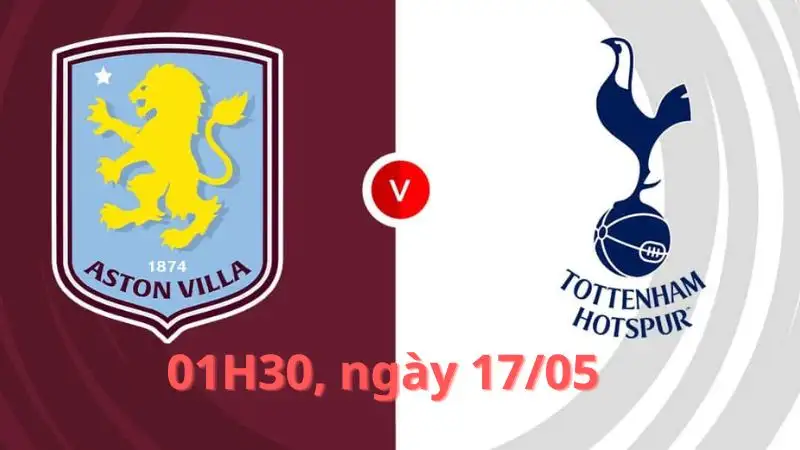 Nhận định trận Aston Villa vs Tottenham 01H30, ngày 17/05