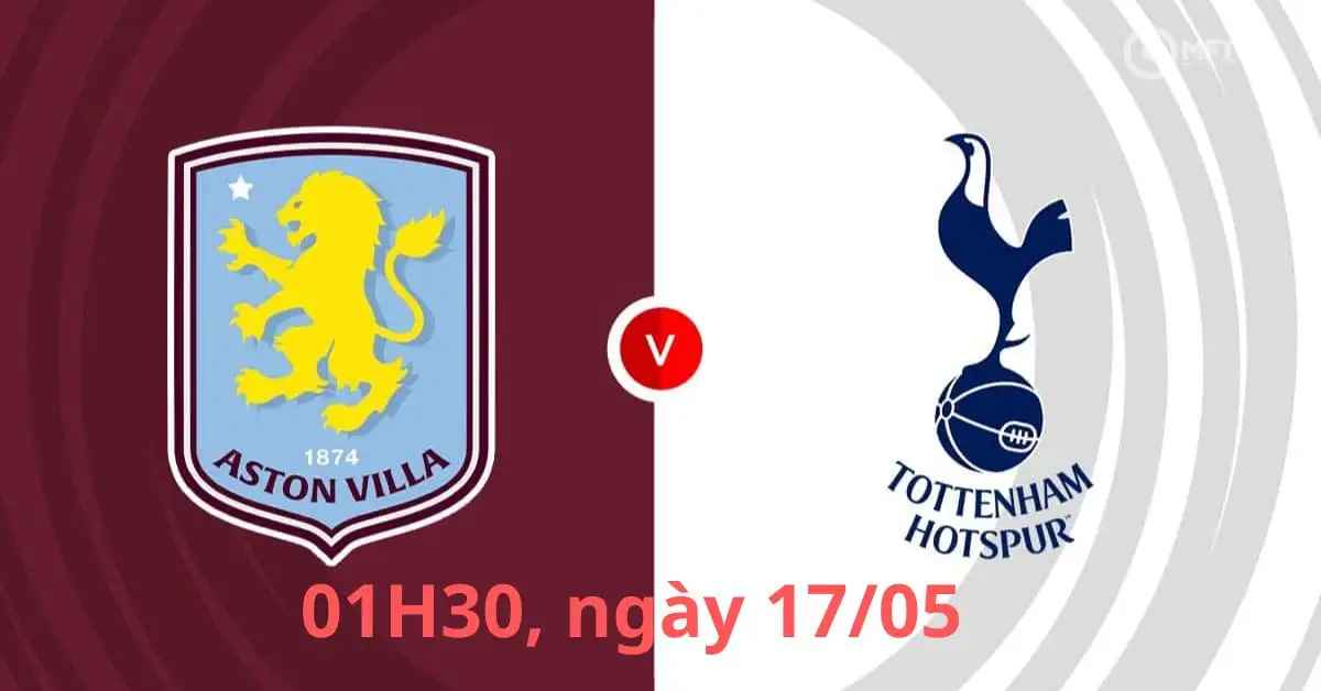 Nhận định trận Aston Villa vs Tottenham 01H30, ngày 17/05