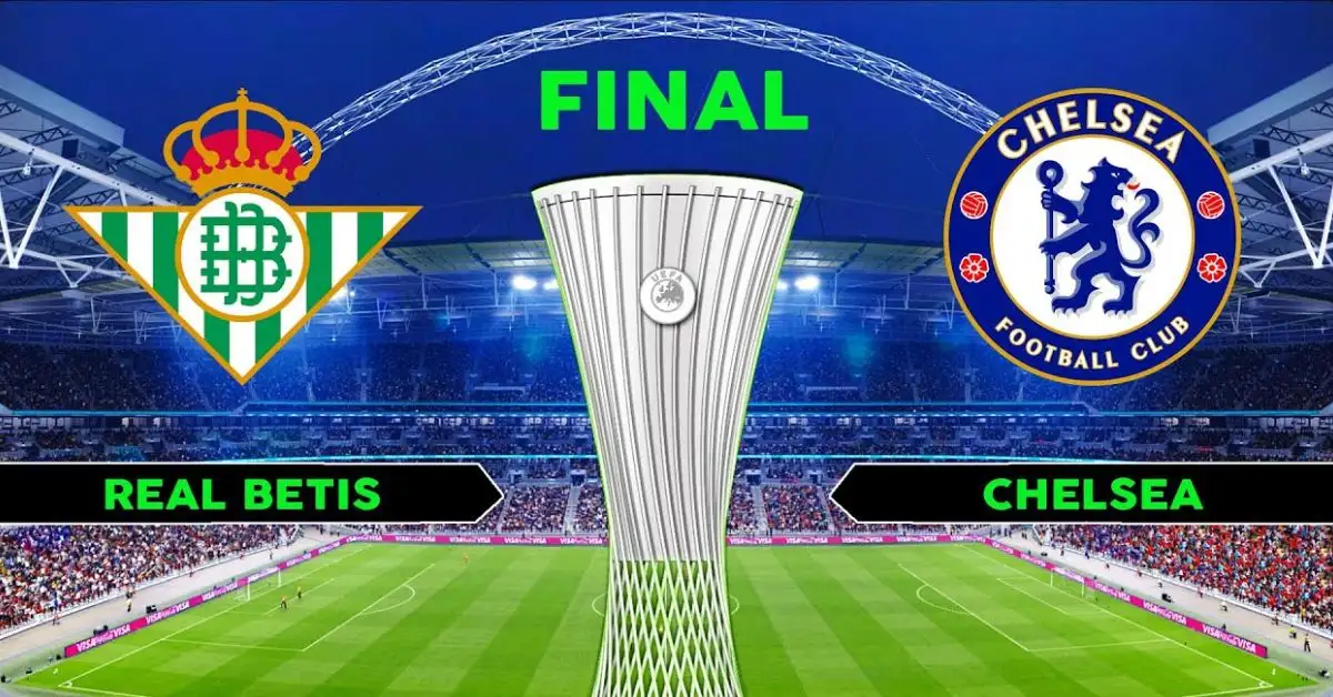 Nhận định trận Real Betis vs Chelsea chung kết UECL, 02h00 ngày 29/05
