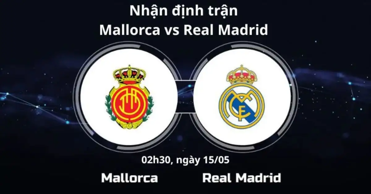 Soi kèo, nhận định trận Real Madrid vs Mallorca 02h30, ngày 15/05