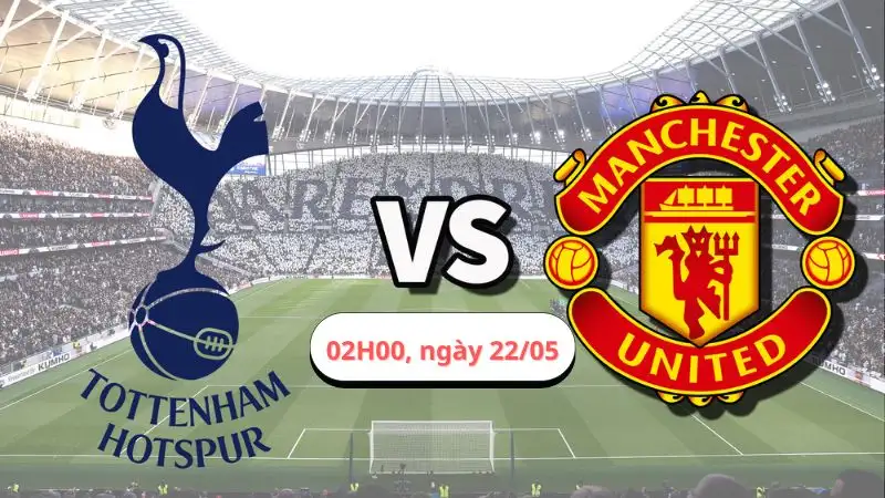 Nhận định trận Tottenham vs Man Utd chung kết C2, 02h00 ngày 22/05