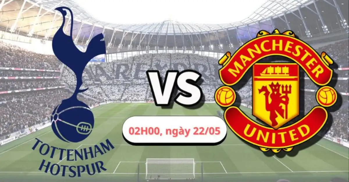 Nhận định trận Tottenham vs Man Utd chung kết C2, 02h00 ngày 22/05