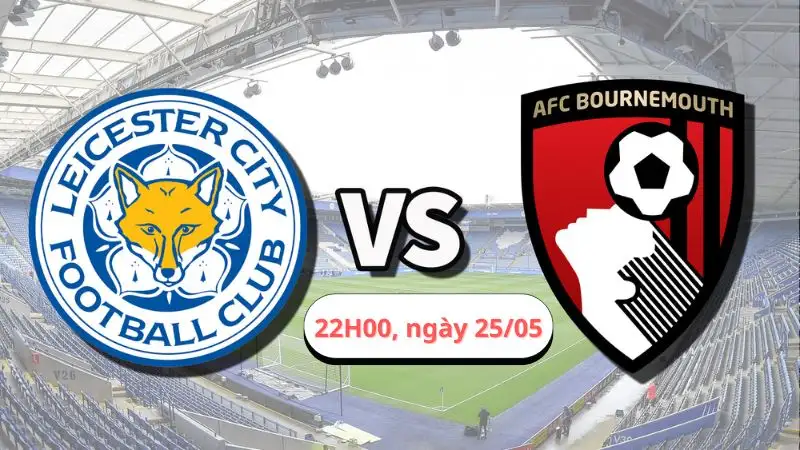 Nhận định trận Bournemouth vs Leicester, 22H00 ngày 25/05