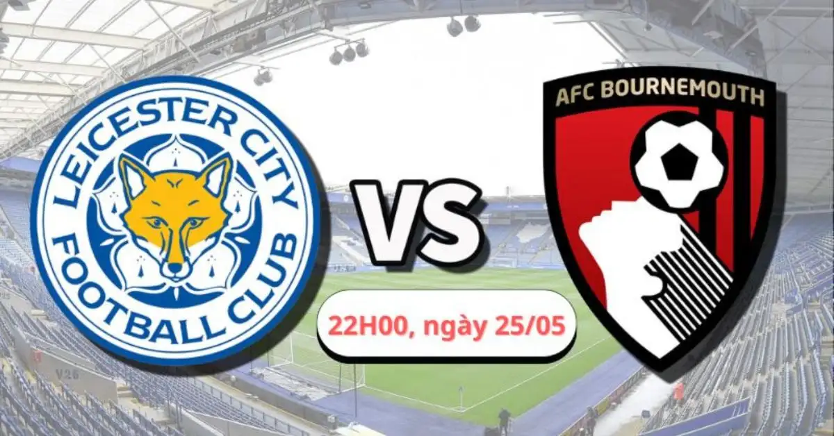 Nhận định trận Bournemouth vs Leicester, 22H00 ngày 25/05