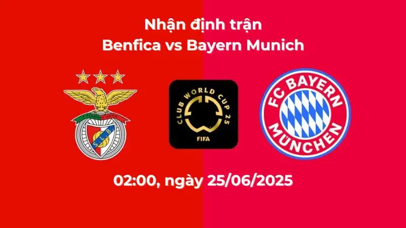 Nhận định trận Benfica vs Bayern, 02:00 ngày 25/06/2025 – Fifa Club World Cup 2025
