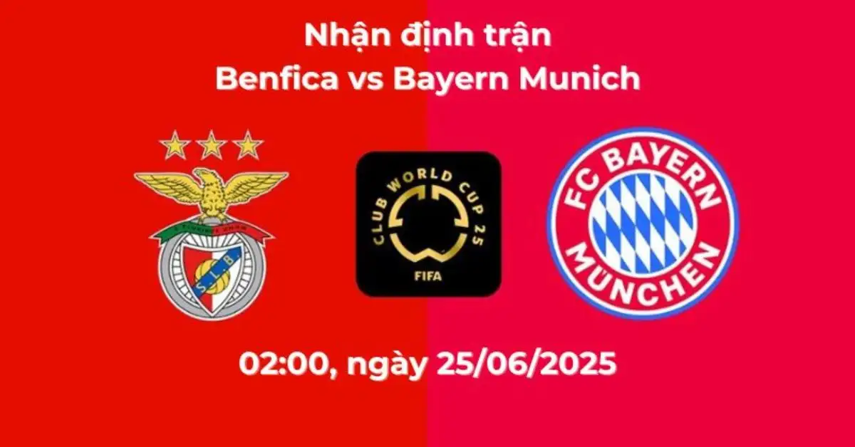Nhận định trận Benfica vs Bayern, 02:00 ngày 25/06/2025 – Fifa Club World Cup 2025