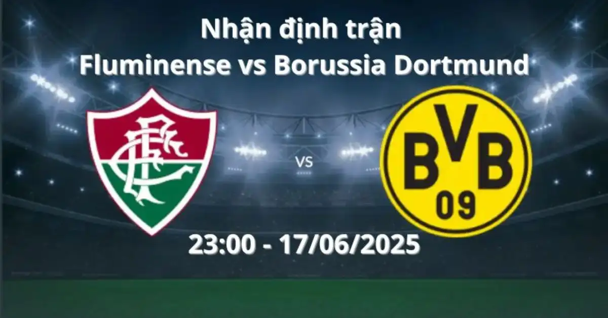 Nhận định trận Fluminense vs Borussia Dortmund, 23h00 ngày 17/06