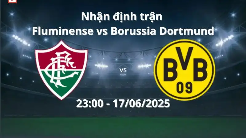 Nhận định trận Fluminense vs Borussia Dortmund, 23h00 ngày 17/06