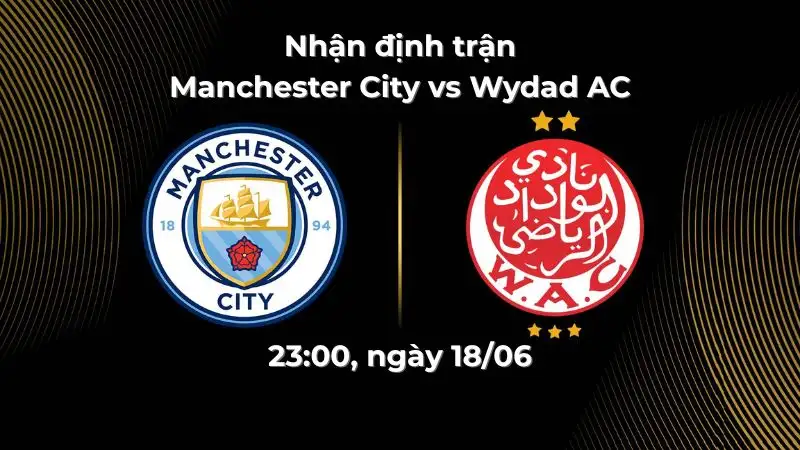 Nhận định trận Manchester City vs Wydad AC, 23:00 ngày 18/06
