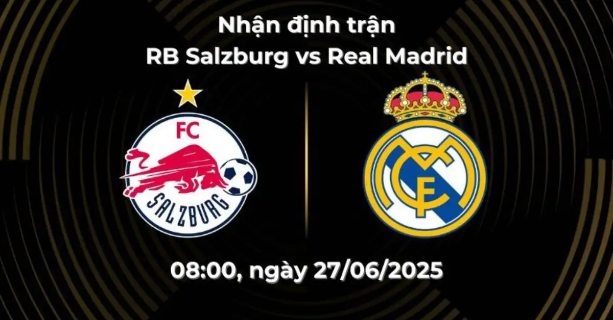 Nhận định trận RB Salzburg vs Real Madrid, 08:00 ngày 27/06 – FIFA Club World Cup 2025