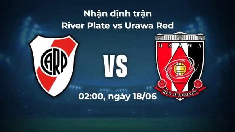 Nhận định trận River Plate vs Urawa Red Diamonds, 02:00 ngày 18/06