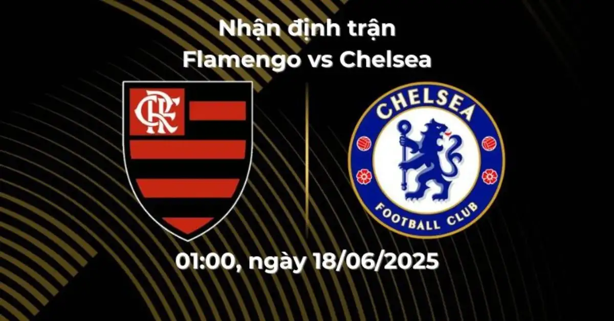 Nhận định trận Flamengo vs Chelsea, 01:00 ngày 21/06