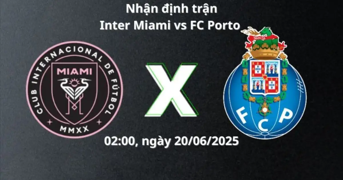 Nhận định trận Inter Miami vs FC Porto, 02:00 ngày 20/06