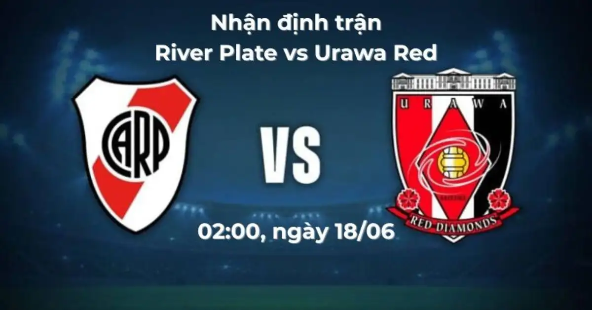 Nhận định trận River Plate vs Urawa Red Diamonds, 02:00 ngày 18/06