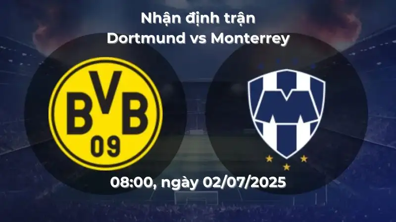 Nhận định trận Dortmund vs Monterrey, 08:00 ngày 02/07/2025