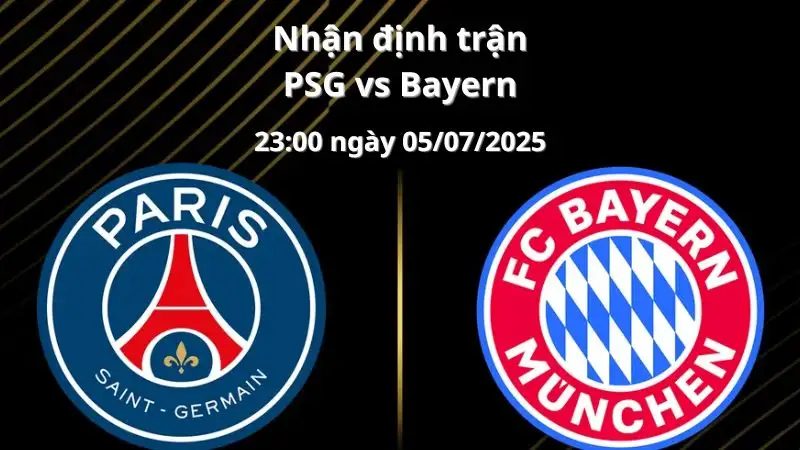 Nhận định trận PSG vs Bayern, 23:00 ngày 05/07/2025 Tứ kết Fifa Club World Cup 2025