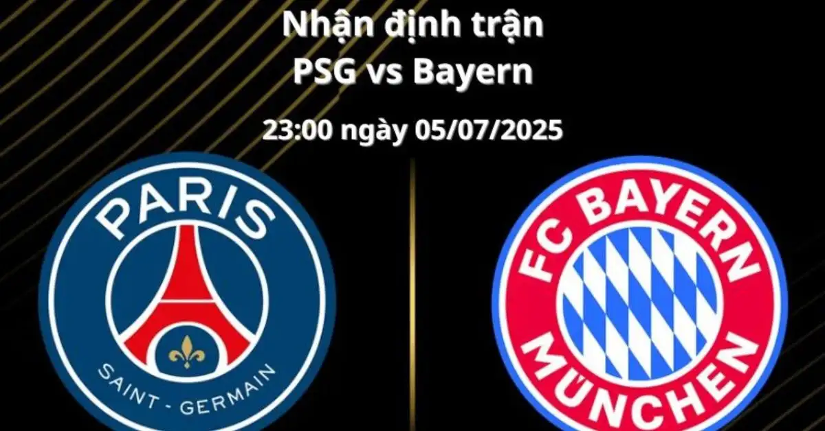 Nhận định trận PSG vs Bayern, 23:00 ngày 05/07/2025 Tứ kết Fifa Club World Cup 2025