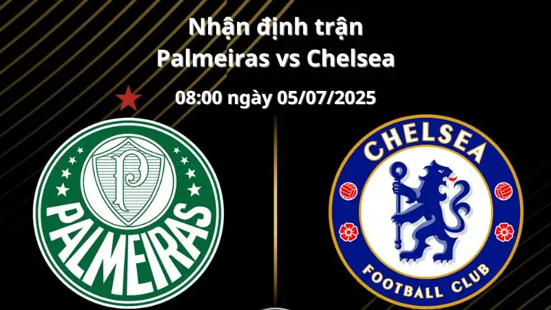 Nhận định trận Palmeiras vs Chelsea, 08:00 ngày 05/07/20205 Tứ kết Fifa Club World Cup 2025
