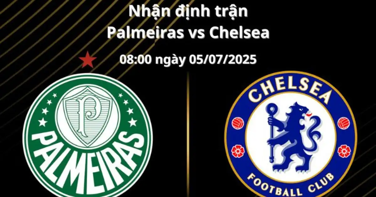Nhận định trận Palmeiras vs Chelsea, 08:00 ngày 05/07/20205 Tứ kết Fifa Club World Cup 2025