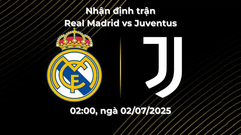 Nhận định trận Real Madrid vs Juventus, 02:00 ngày 02/07/20205